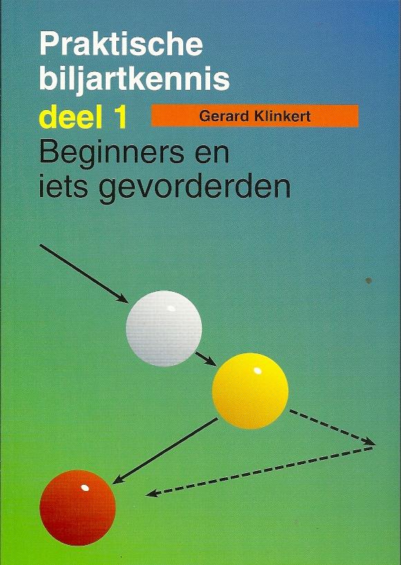 GERARD KLINKERT - Praktische Biljartkennis Deel 1 : Beginners en iets gevorderden -Beginners en iets gevorderden