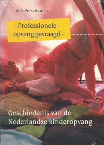 Professionele opvang gevraagd. Geschiedenis van de Nederlandse kinderopvang