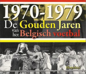 1970-1979. De Gouden Jaren van het Belgisch Voetbal