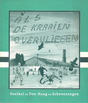 Als de kraaien overvliegen. Voetbal in Den Haag en Scheveningen