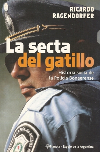 La secta del gatillo. Historia sucia de la Policia Bonaerense