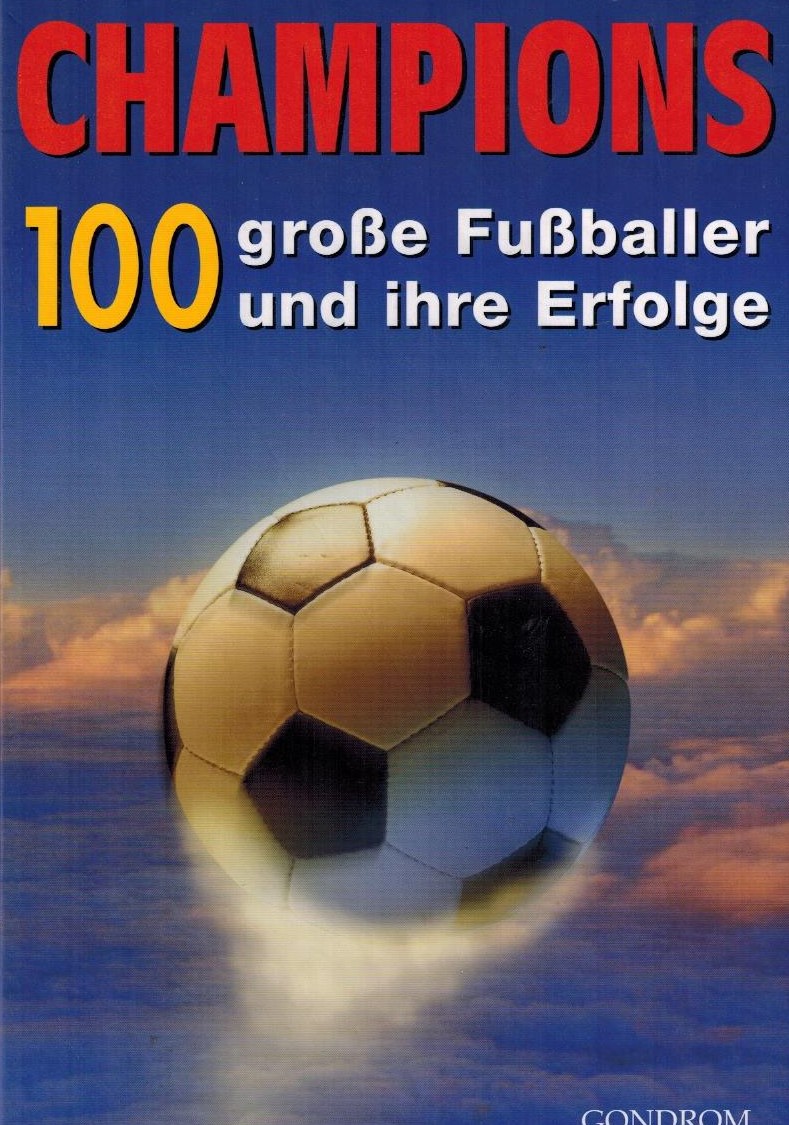 Champions 100 grosse Fussballer und ihre Erfolge