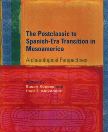 The Postclassic to Spanish-Era Transition
